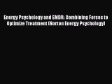 Read Energy Psychology and EMDR: Combining Forces to Optimize Treatment (Norton Energy Psychology)