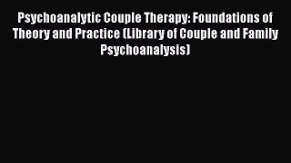 Read Psychoanalytic Couple Therapy: Foundations of Theory and Practice (Library of Couple and