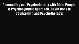 Read Counselling and Psychotherapy with Older People: A  Psychodynamic Approach (Basic Texts