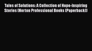 Read Tales of Solutions: A Collection of Hope-Inspiring Stories (Norton Professional Books