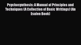 Read Psychosynthesis: A Manual of Principles and Techniques (A Collection of Basic Writings)