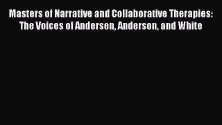 Download Masters of Narrative and Collaborative Therapies: The Voices of Andersen Anderson