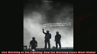 Pdf online  Live Working or Die Fighting How the Working Class Went Global