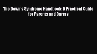 Download The Down's Syndrome Handbook: A Practical Guide for Parents and Carers PDF Online