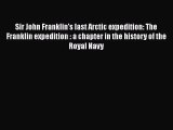 Read Sir John Franklin's last Arctic expedition: The Franklin expedition : a chapter in the