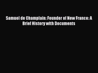 Download Samuel de Champlain: Founder of New France: A Brief History with Documents Ebook Free