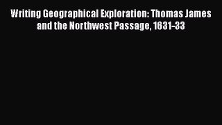 Download Writing Geographical Exploration: Thomas James and the Northwest Passage 1631-33 Ebook