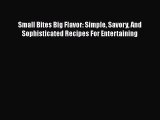 [PDF] Small Bites Big Flavor: Simple Savory And Sophisticated Recipes For Entertaining [Read]
