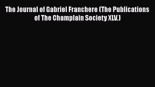 Read The Journal of Gabriel Franchere (The Publications of The Champlain Society XLV.) Ebook