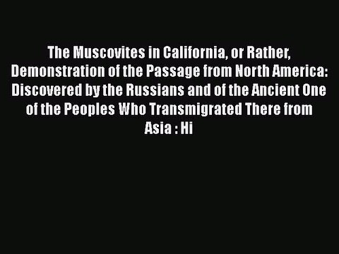 Download The Muscovites in California or Rather Demonstration of the Passage from North America:
