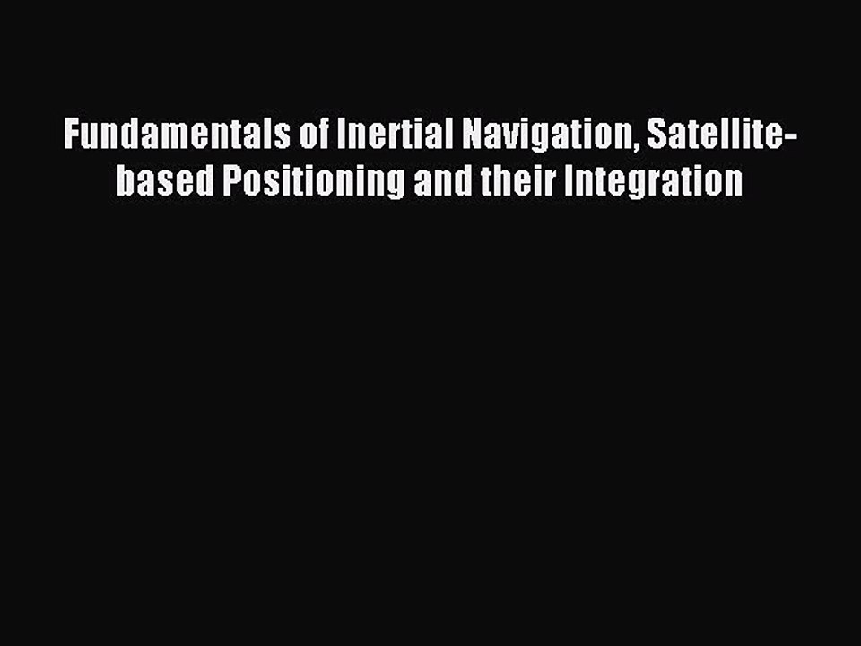 Download Fundamentals of Inertial Navigation Satellite-based Positioning and their Integration