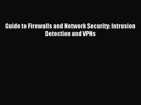 Read Guide to Firewalls and Network Security: Intrusion Detection and VPNs PDF Online