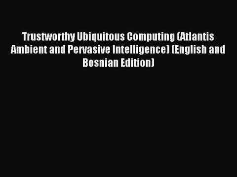 Read Trustworthy Ubiquitous Computing (Atlantis Ambient and Pervasive Intelligence) (English