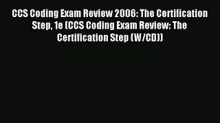 Read CCS Coding Exam Review 2006: The Certification Step 1e (CCS Coding Exam Review: The Certification