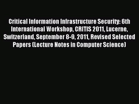 Download Critical Information Infrastructure Security: 6th International Workshop CRITIS 2011