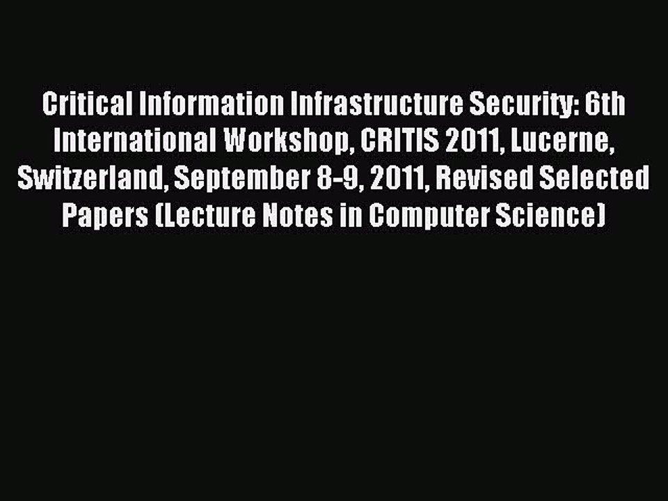 Download Critical Information Infrastructure Security: 6th International Workshop CRITIS 2011