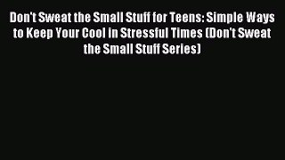 Download Don't Sweat the Small Stuff for Teens: Simple Ways to Keep Your Cool in Stressful
