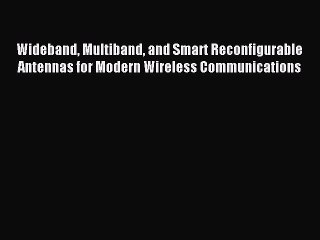 Read Wideband Multiband and Smart Reconfigurable Antennas for Modern Wireless Communications