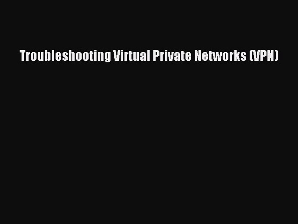 Read Troubleshooting Virtual Private Networks (VPN) Ebook Free