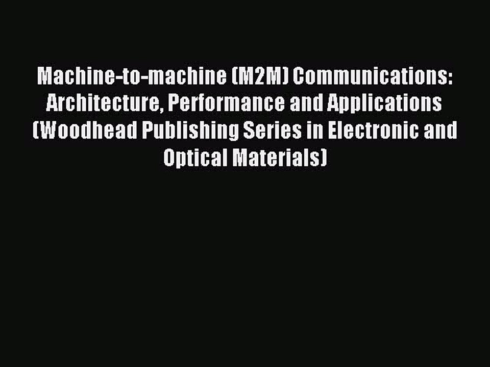 Read Machine-to-machine (M2M) Communications: Architecture Performance and Applications (Woodhead