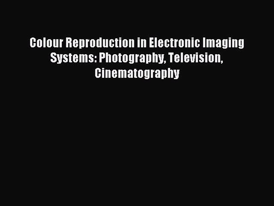 Read Colour Reproduction in Electronic Imaging Systems: Photography Television Cinematography