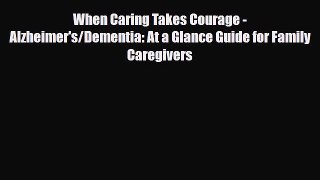 Read When Caring Takes Courage - Alzheimer's/Dementia: At a Glance Guide for Family Caregivers