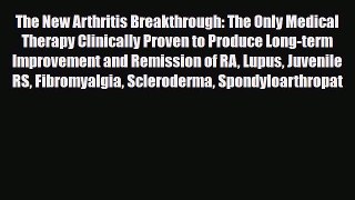 Read The New Arthritis Breakthrough: The Only Medical Therapy Clinically Proven to Produce