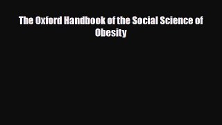 Download The Oxford Handbook of the Social Science of Obesity PDF Full Ebook
