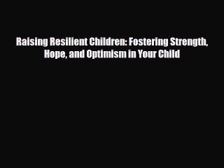 Read Raising Resilient Children: Fostering Strength Hope and Optimism in Your Child Ebook Free