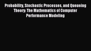 Read Probability Stochastic Processes and Queueing Theory: The Mathematics of Computer Performance