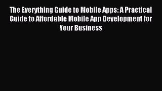 Read The Everything Guide to Mobile Apps: A Practical Guide to Affordable Mobile App Development