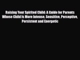 Download Raising Your Spirited Child: A Guide for Parents Whose Child Is More Intense Sensitive