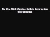 Download The Wise Child: A Spiritual Guide to Nurturing Your Child's Intuition PDF Online