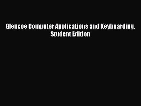 Read Glencoe Computer Applications and Keyboarding Student Edition Ebook Free