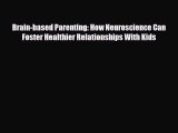 Read Brain-based Parenting: How Neuroscience Can Foster Healthier Relationships With Kids PDF