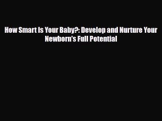 Download How Smart Is Your Baby?: Develop and Nurture Your Newborn's Full Potential Ebook Free