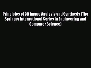 Download Principles of 3D Image Analysis and Synthesis (The Springer International Series in