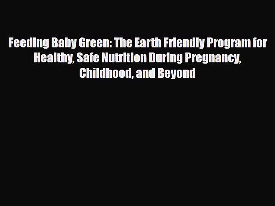 Download Feeding Baby Green: The Earth Friendly Program for Healthy Safe Nutrition During Pregnancy