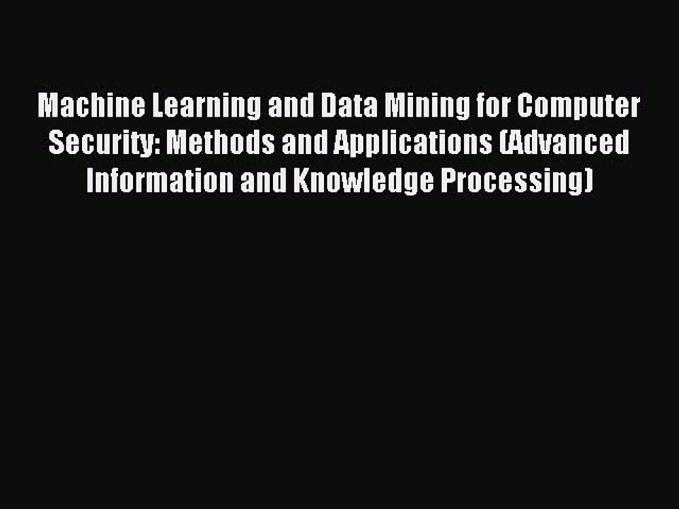 Read Machine Learning and Data Mining for Computer Security: Methods and Applications (Advanced