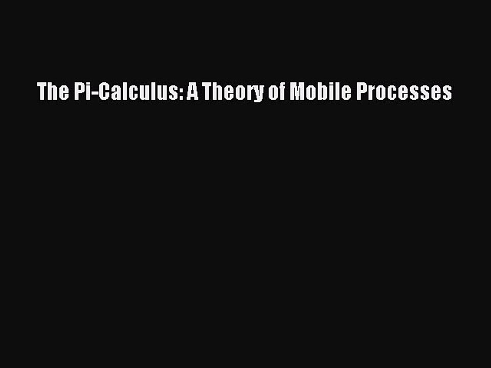 Read The Pi-Calculus: A Theory of Mobile Processes Ebook Online