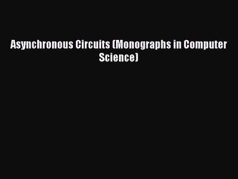 Read Asynchronous Circuits (Monographs in Computer Science) Ebook Free