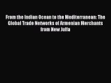 [PDF] From the Indian Ocean to the Mediterranean: The Global Trade Networks of Armenian Merchants