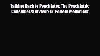Read Talking Back to Psychiatry: The Psychiatric Consumer/Survivor/Ex-Patient Movement PDF