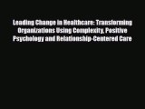 Read Leading Change in Healthcare: Transforming Organizations Using Complexity Positive Psychology