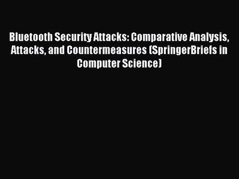 Read Bluetooth Security Attacks: Comparative Analysis Attacks and Countermeasures (SpringerBriefs