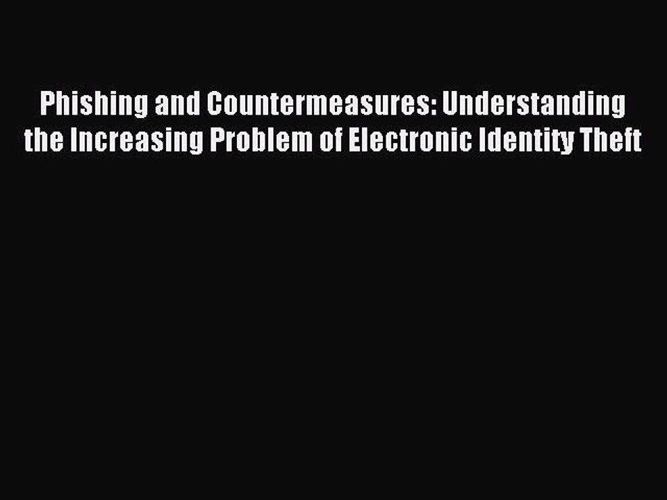 Read Phishing and Countermeasures: Understanding the Increasing Problem of Electronic Identity