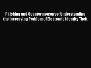 Read Phishing and Countermeasures: Understanding the Increasing Problem of Electronic Identity