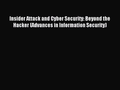 Download Insider Attack and Cyber Security: Beyond the Hacker (Advances in Information Security)