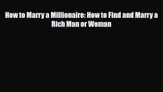 Read How to Marry a Millionaire: How to Find and Marry a Rich Man or Woman Ebook Free