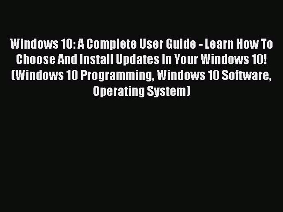 Read Windows 10: A Complete User Guide - Learn How To Choose And Install Updates In Your Windows